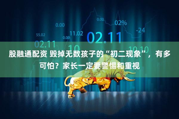 股融通配资 毁掉无数孩子的“初二现象”，有多可怕？家长一定要警惕和重视